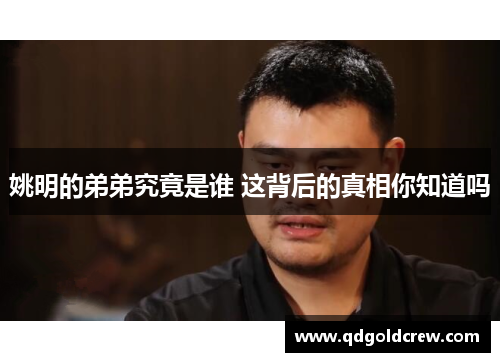 姚明的弟弟究竟是谁 这背后的真相你知道吗