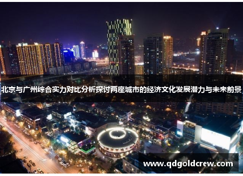 北京与广州综合实力对比分析探讨两座城市的经济文化发展潜力与未来前景