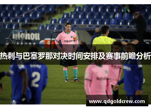 热刺与巴塞罗那对决时间安排及赛事前瞻分析