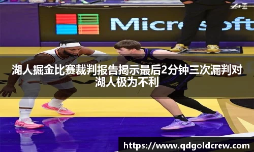 竞技宝湖人掘金比赛裁判报告揭示最后2分钟三次漏判对湖人极为不利